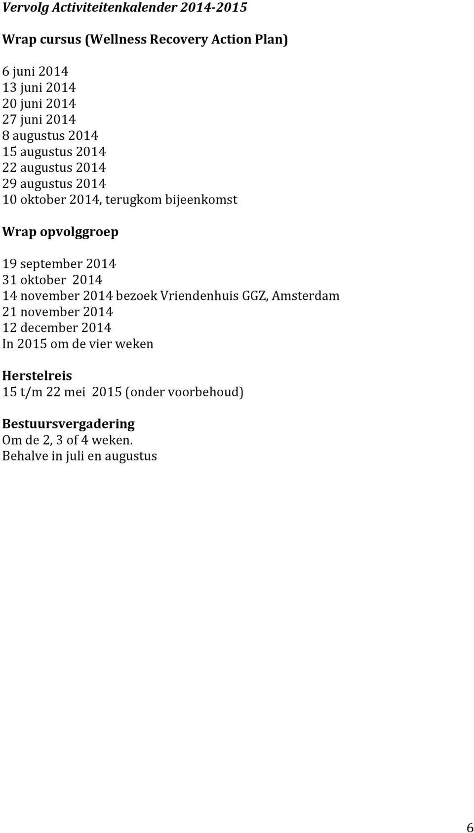 september 204 3 oktober 204 4 november 204 bezoek Vriendenhuis GGZ, Amsterdam 2 november 204 2 december 204 In 205 om de