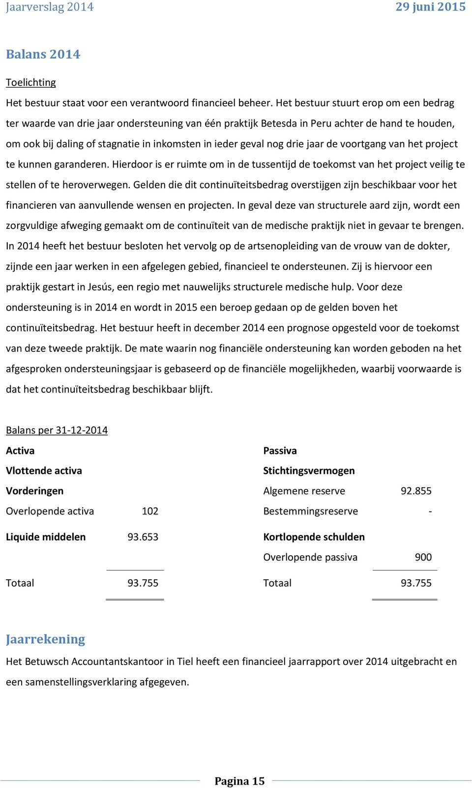 drie jaar de voortgang van het project te kunnen garanderen. Hierdoor is er ruimte om in de tussentijd de toekomst van het project veilig te stellen of te heroverwegen.