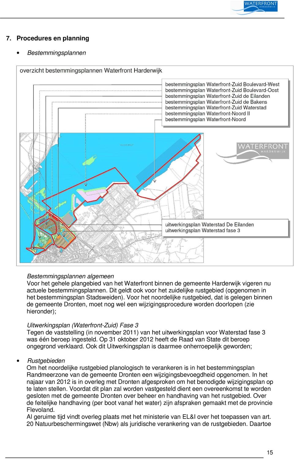 Voor het noordelijke rustgebied, dat is gelegen binnen de gemeente Dronten, moet nog wel een wijzigingsprocedure worden doorlopen (zie hieronder); Uitwerkingsplan (Waterfront-Zuid) Fase 3 Tegen de