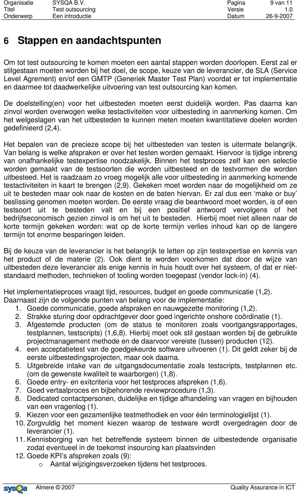 daarmee tot daadwerkelijke uitvoering van test outsourcing kan komen. De doelstelling(en) voor het uitbesteden moeten eerst duidelijk worden.