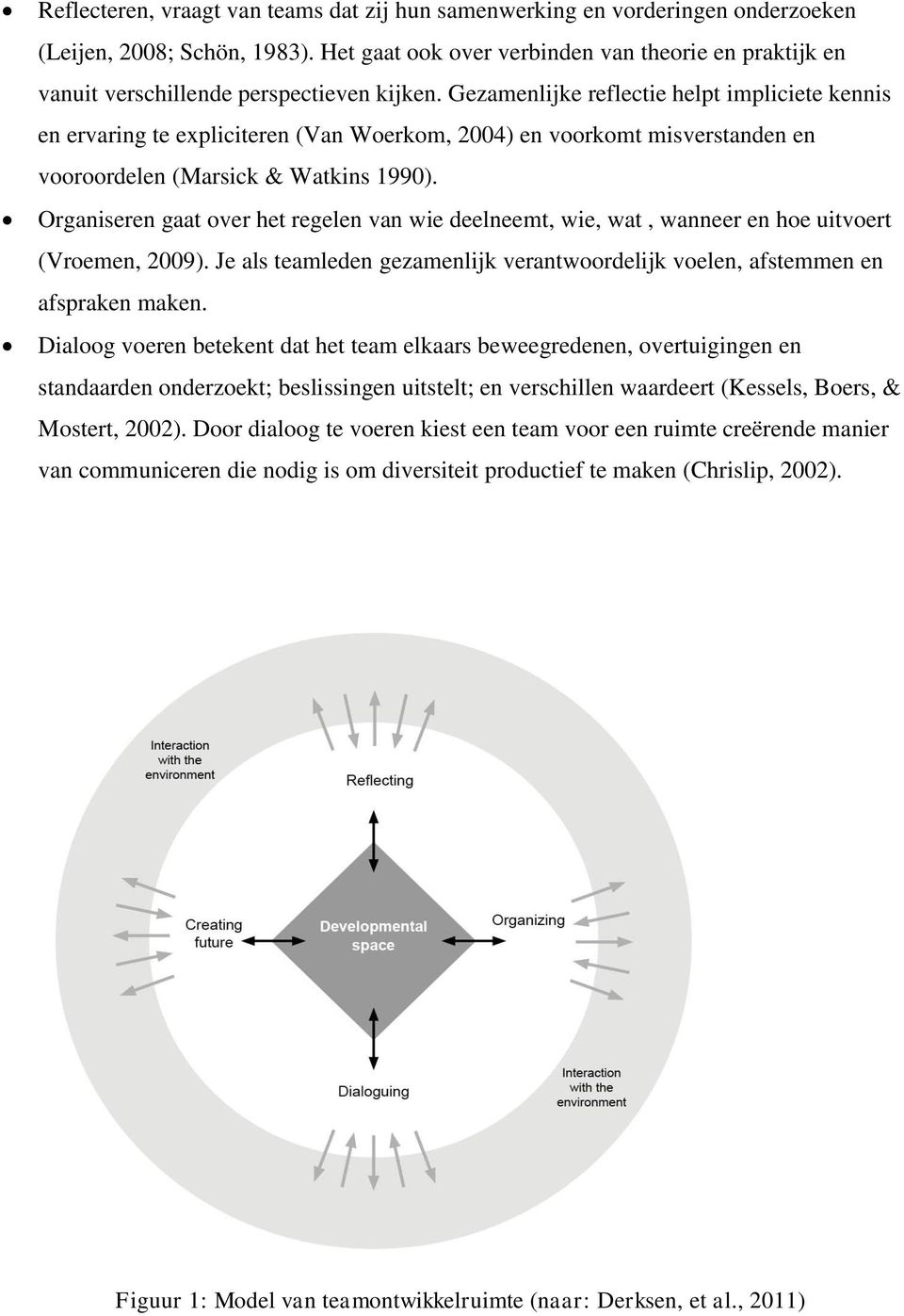 Gezamenlijke reflectie helpt impliciete kennis en ervaring te expliciteren (Van Woerkom, 2004) en voorkomt misverstanden en vooroordelen (Marsick & Watkins 1990).