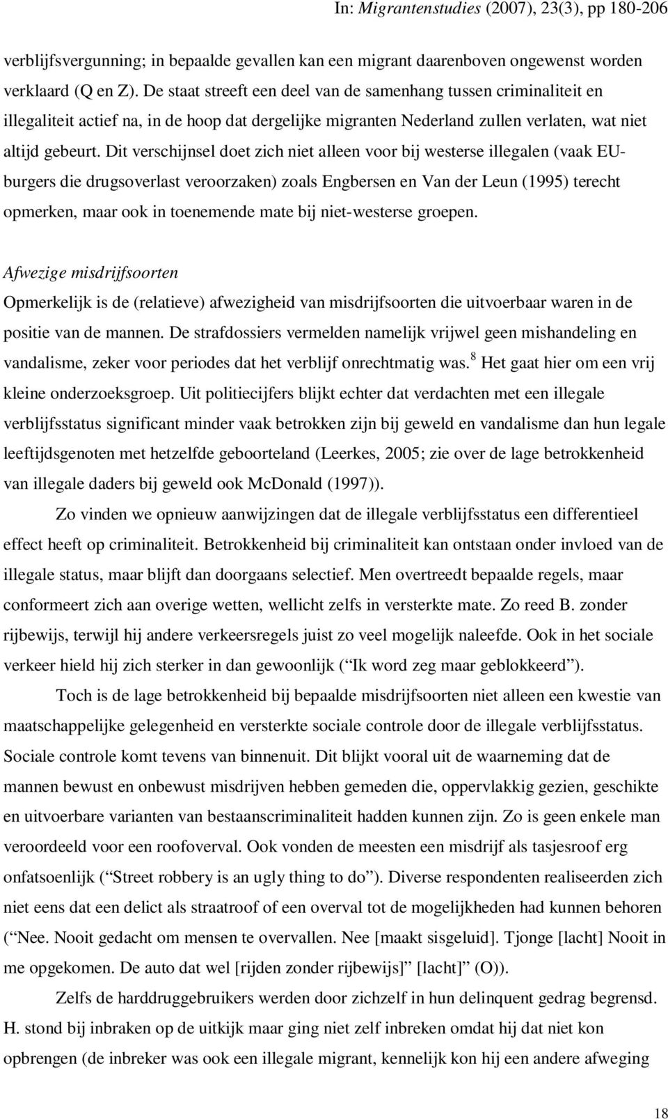 Dit verschijnsel doet zich niet alleen voor bij westerse illegalen (vaak EUburgers die drugsoverlast veroorzaken) zoals Engbersen en Van der Leun (1995) terecht opmerken, maar ook in toenemende mate