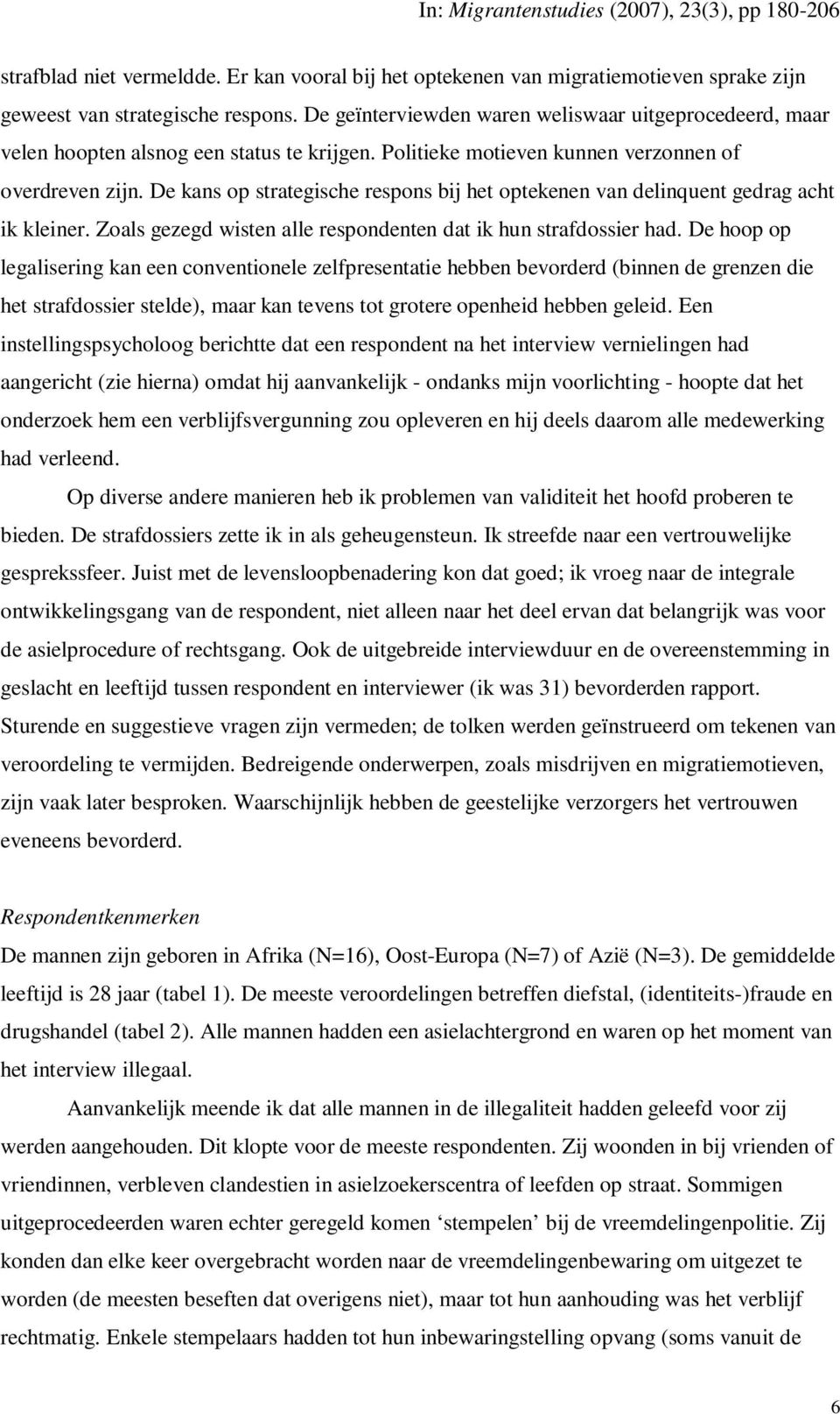 De kans op strategische respons bij het optekenen van delinquent gedrag acht ik kleiner. Zoals gezegd wisten alle respondenten dat ik hun strafdossier had.