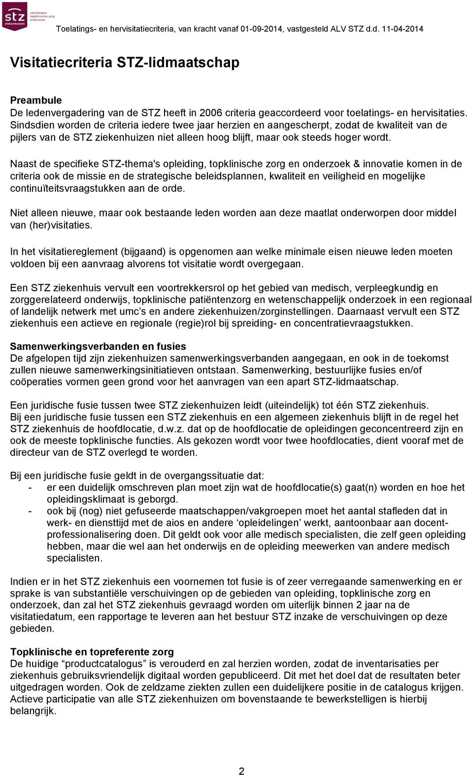 Naast de specifieke STZ-thema's opleiding, topklinische zorg en onderzoek & innovatie komen in de criteria ook de missie en de strategische beleidsplannen, kwaliteit en veiligheid en mogelijke