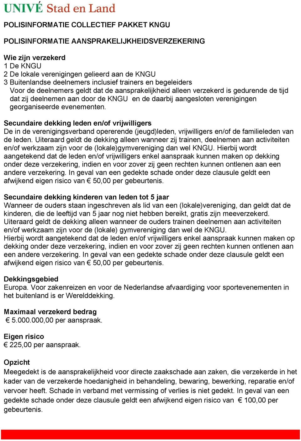 georganiseerde evenementen. Secundaire dekking leden en/of vrijwilligers De in de verenigingsverband opererende (jeugd)leden, vrijwilligers en/of de familieleden van de leden.