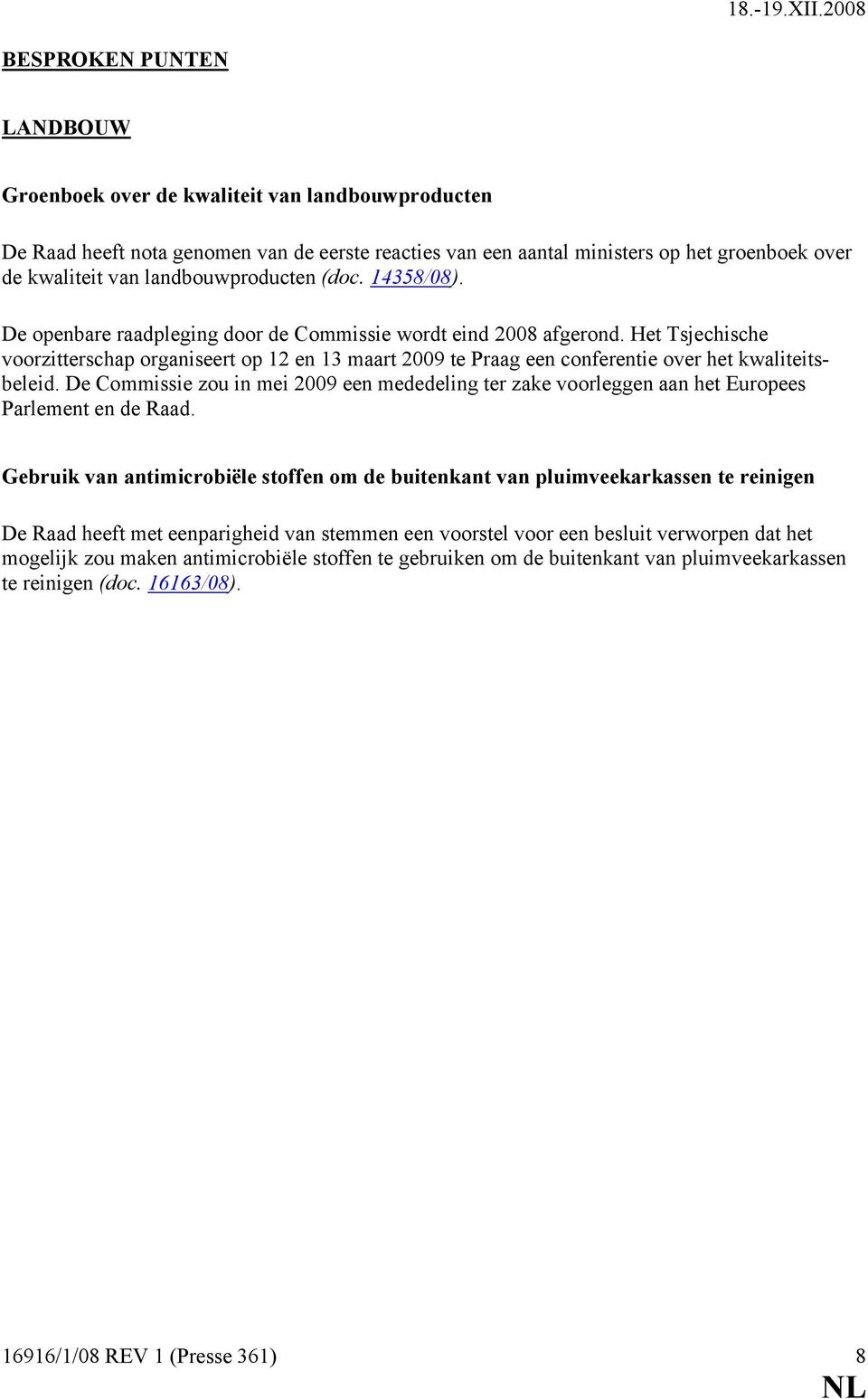 Het Tsjechische voorzitterschap organiseert op 12 en 13 maart 2009 te Praag een conferentie over het kwaliteitsbeleid.