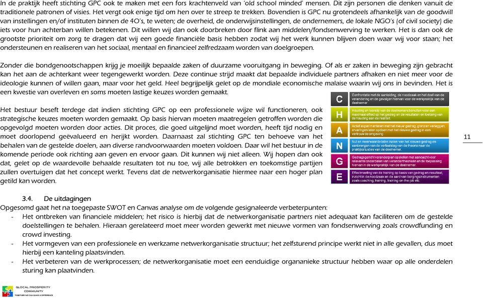 Bovendien is GPC nu grotendeels afhankelijk van de goodwill van instellingen en/of instituten binnen de 4O s, te weten; de overheid, de onderwijsinstellingen, de ondernemers, de lokale NGO s (of