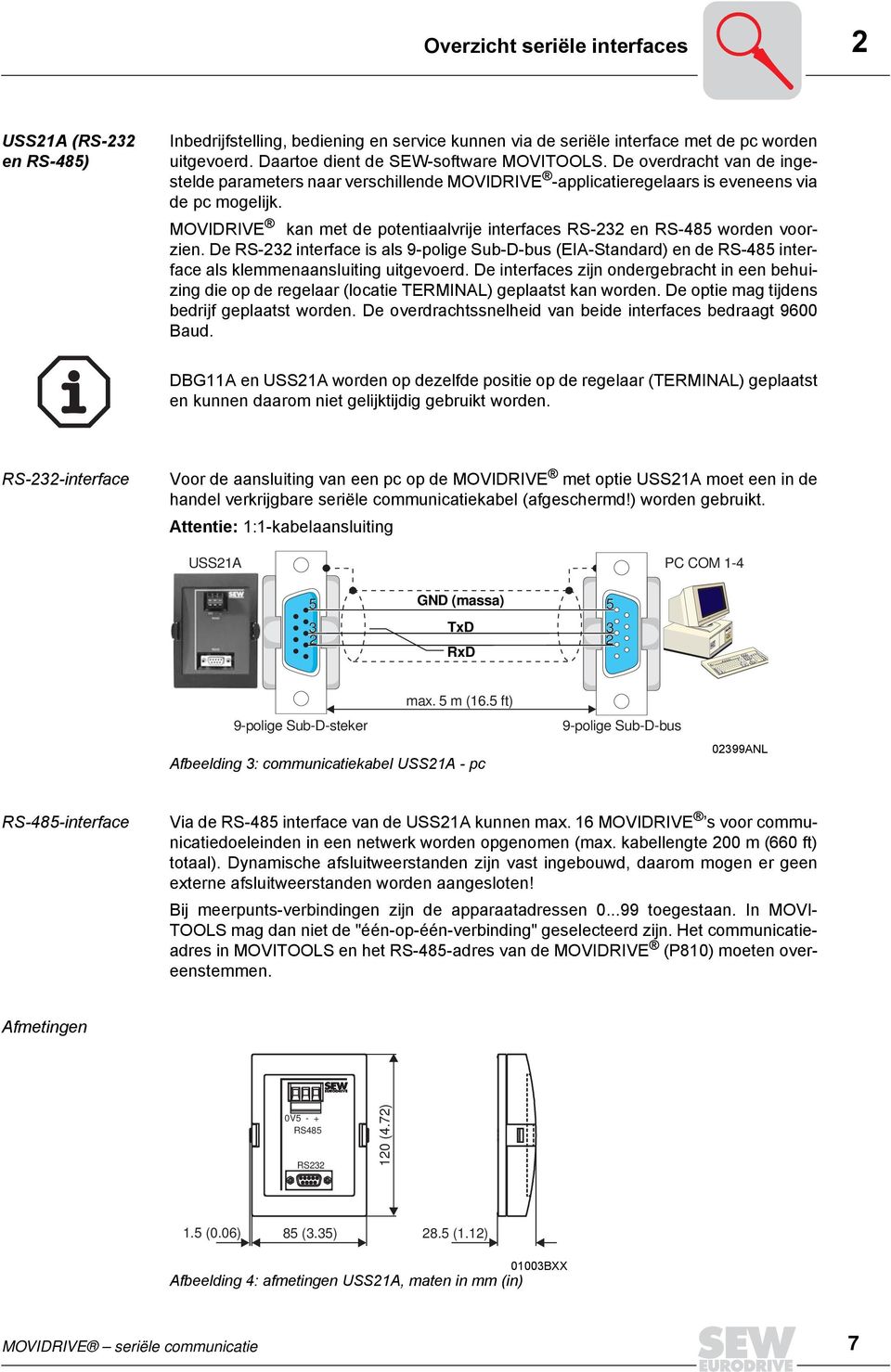 MOVIDRIVE kan met de potentiaalvrije interfaces RS-232 en RS-485 worden voorzien. De RS-232 interface is als 9-polige Sub-D-bus (EIA-Standard) en de RS-485 interface als klemmenaansluiting uitgevoerd.