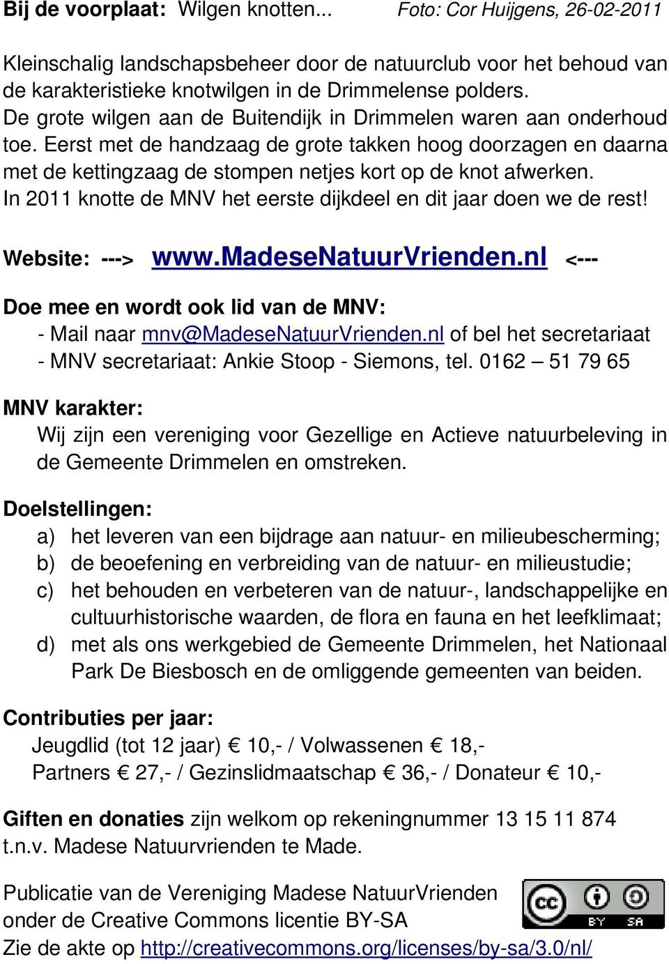 In 2011 knotte de MNV het eerste dijkdeel en dit jaar doen we de rest! Website: ---> www.madesenatuurvrienden.nl <--- Doe mee en wordt ook lid van de MNV: - Mail naar mnv@madesenatuurvrienden.