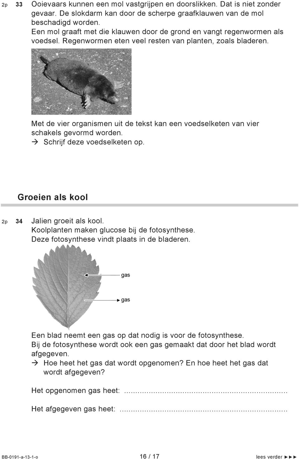 Met de vier organismen uit de tekst kan een voedselketen van vier schakels gevormd worden. Schrijf deze voedselketen op. Groeien als kool 2p 34 Jalien groeit als kool.