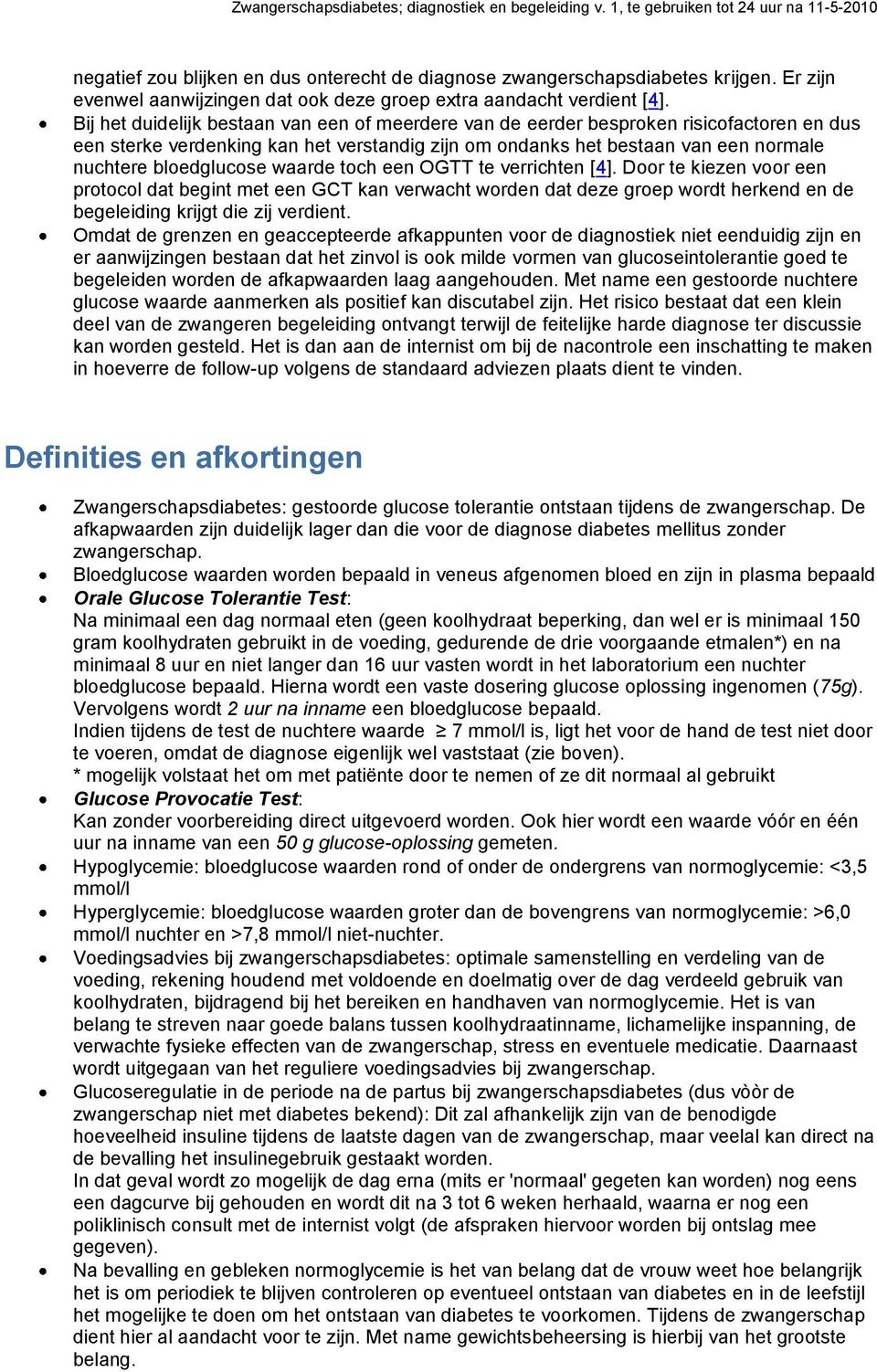 waarde toch een OGTT te verrichten [4]. Door te kiezen voor een protocol dat begint met een GCT kan verwacht worden dat deze groep wordt herkend en de begeleiding krijgt die zij verdient.