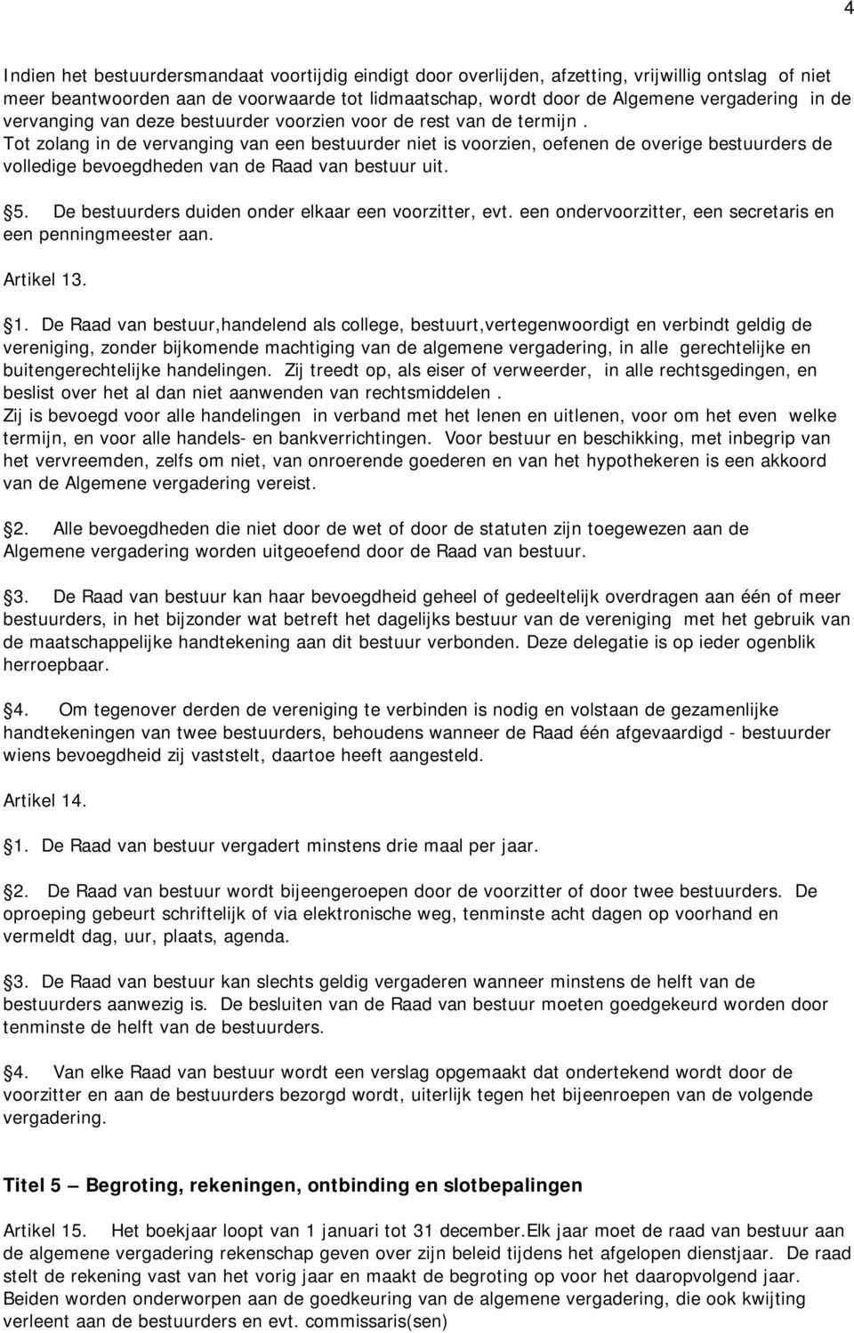 Tot zolang in de vervanging van een bestuurder niet is voorzien, oefenen de overige bestuurders de volledige bevoegdheden van de Raad van bestuur uit. 5.