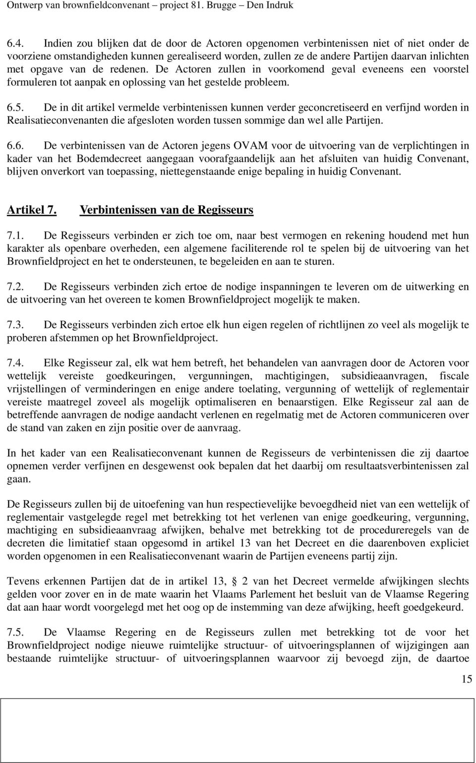 De in dit artikel vermelde verbintenissen kunnen verder geconcretiseerd en verfijnd worden in Realisatieconvenanten die afgesloten worden tussen sommige dan wel alle Partijen. 6.