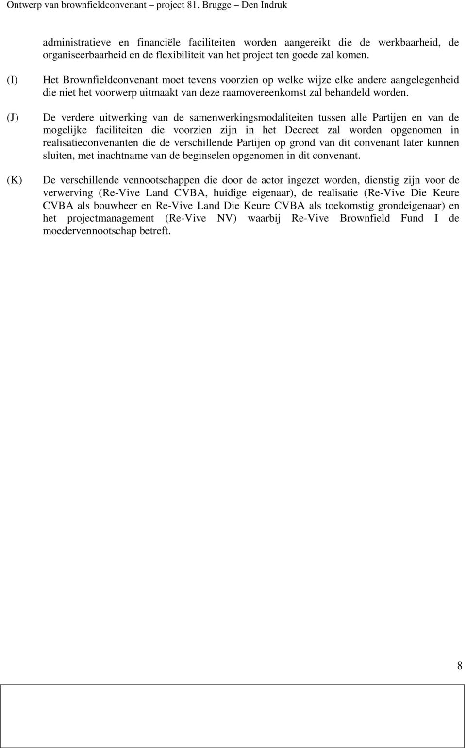 De verdere uitwerking van de samenwerkingsmodaliteiten tussen alle Partijen en van de mogelijke faciliteiten die voorzien zijn in het Decreet zal worden opgenomen in realisatieconvenanten die de