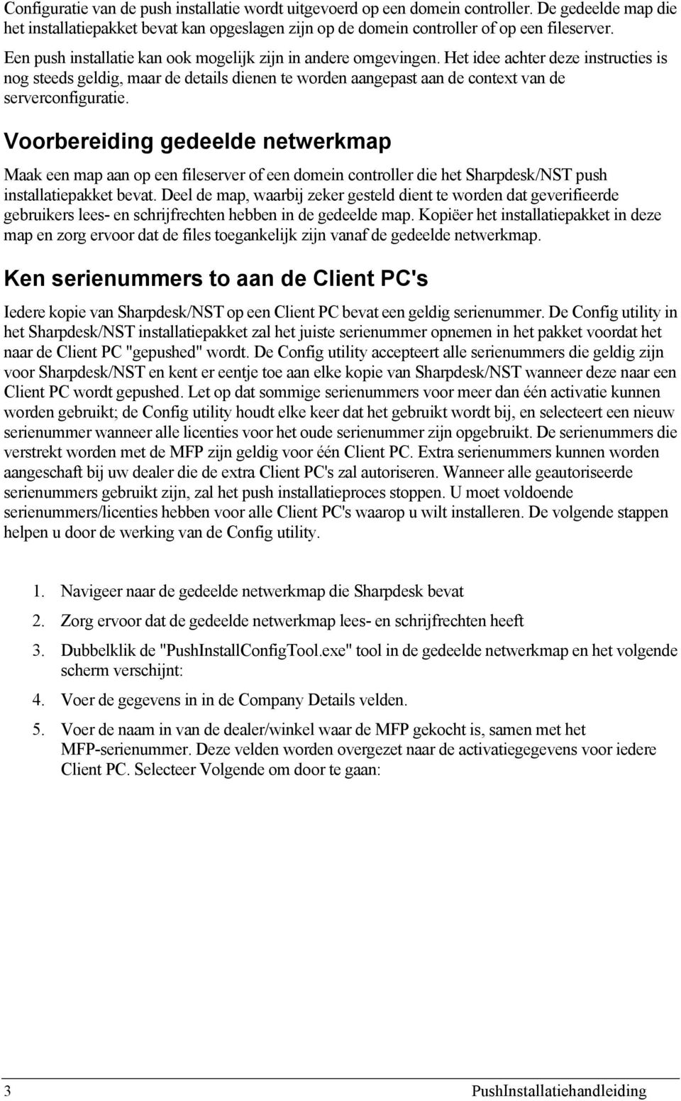 Het idee achter deze instructies is nog steeds geldig, maar de details dienen te worden aangepast aan de context van de serverconfiguratie.