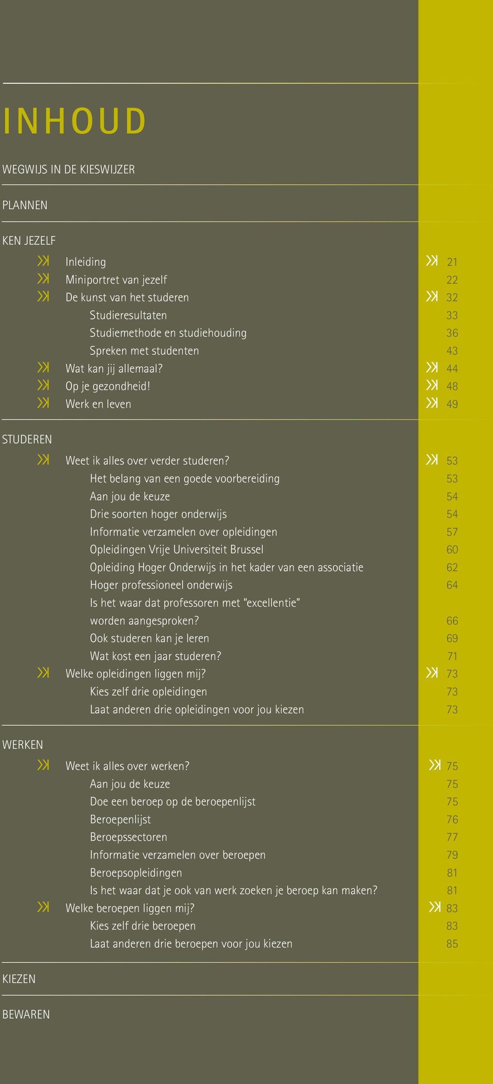 53 Het belang van een goede voorbereiding 53 Aan jou de keuze 54 Drie soorten hoger onderwijs 54 Informatie verzamelen over opleidingen 57 Opleidingen Vrije Universiteit Brussel 60 Opleiding Hoger