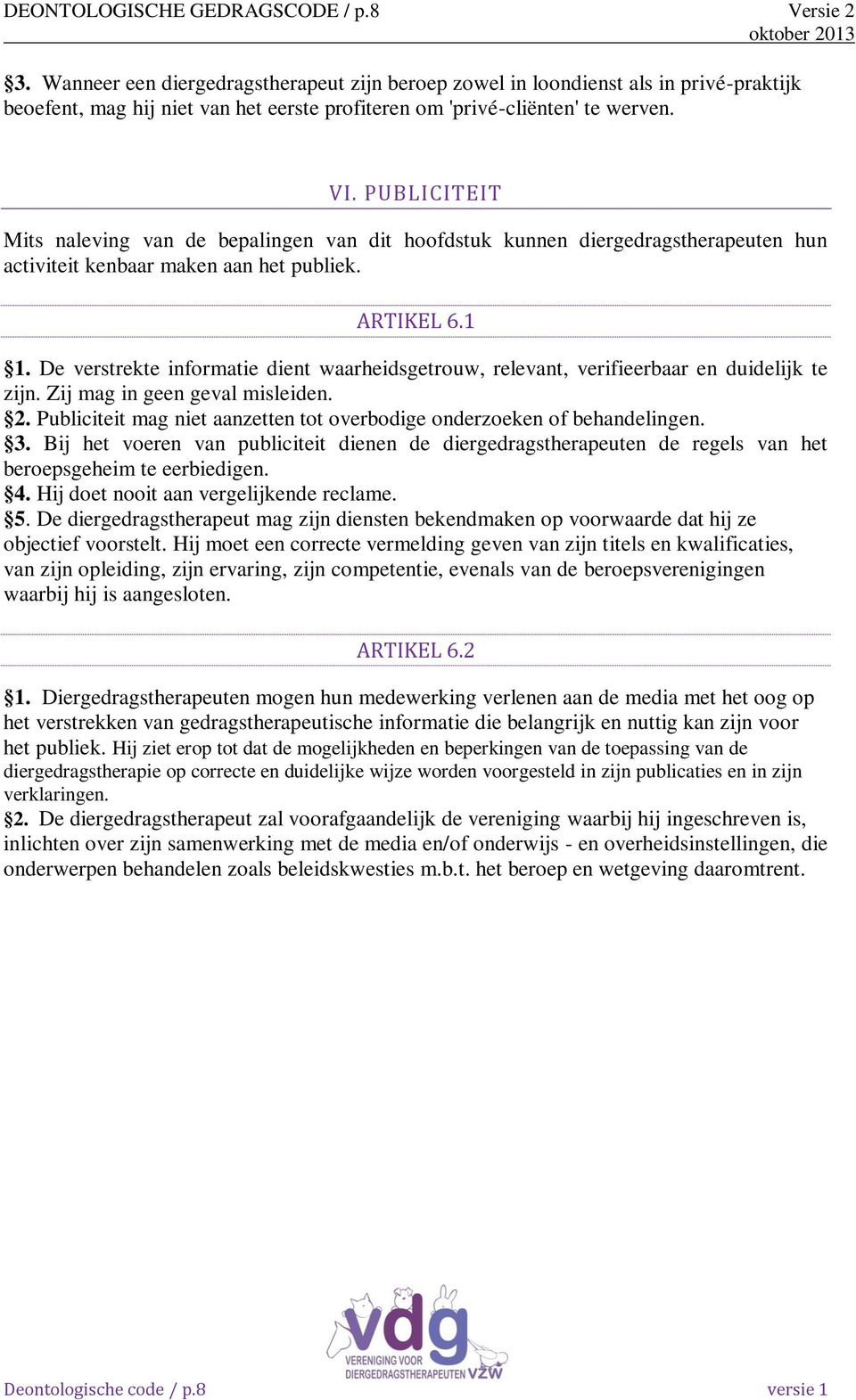 PUBLICITEIT Mits naleving van de bepalingen van dit hoofdstuk kunnen diergedragstherapeuten hun activiteit kenbaar maken aan het publiek. ARTIKEL 6.1 1.