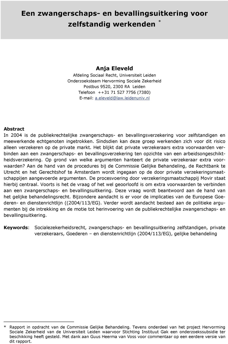 nl Abstract In 2004 is de publiekrechtelijke zwangerschaps- en bevallingsverzekering voor zelfstandigen en meewerkende echtgenoten ingetrokken.