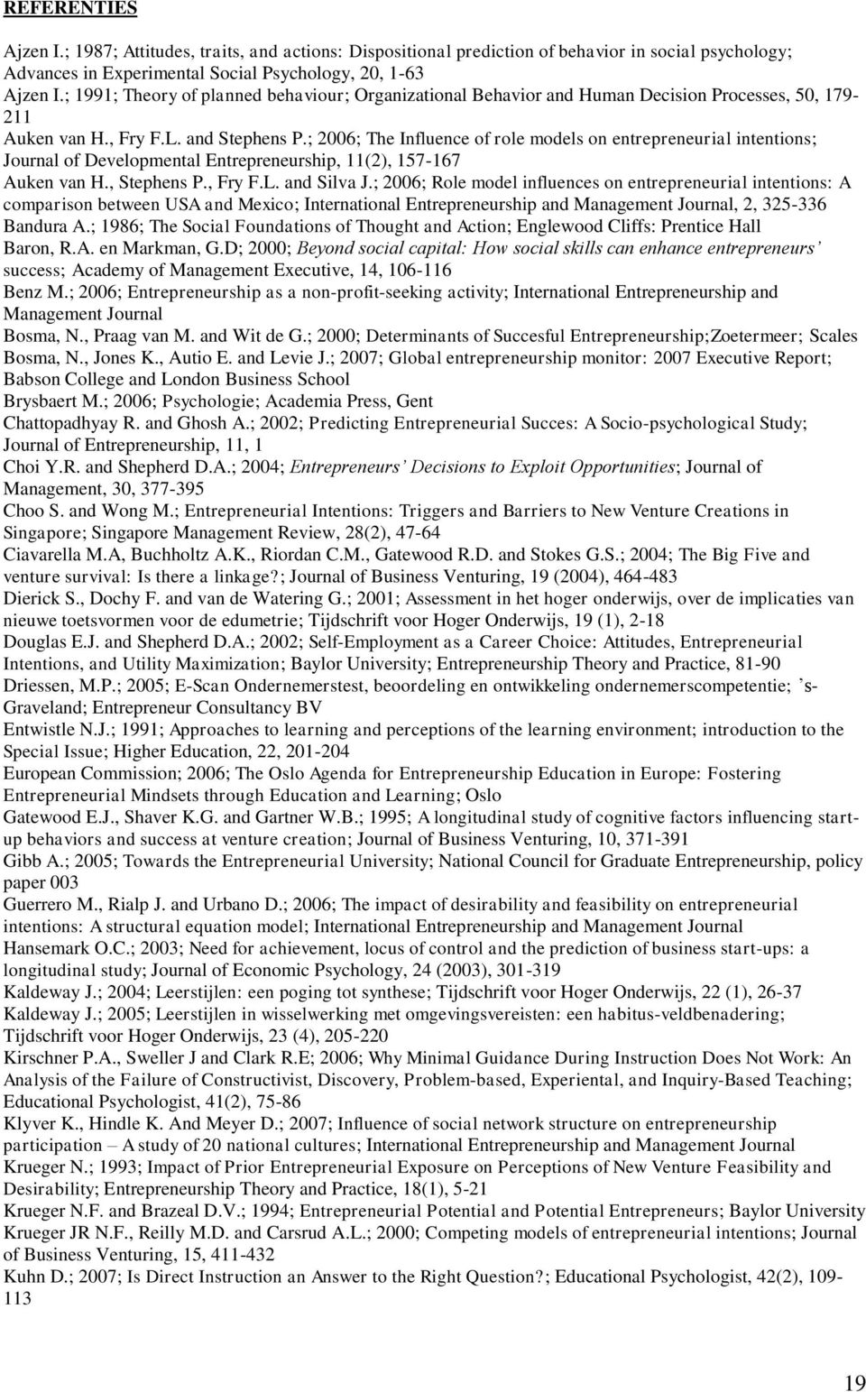 ; 2006; The Influence of role models on entrepreneurial intentions; Journal of Developmental Entrepreneurship, 11(2), 157-167 Auken van H., Stephens P., Fry F.L. and Silva J.