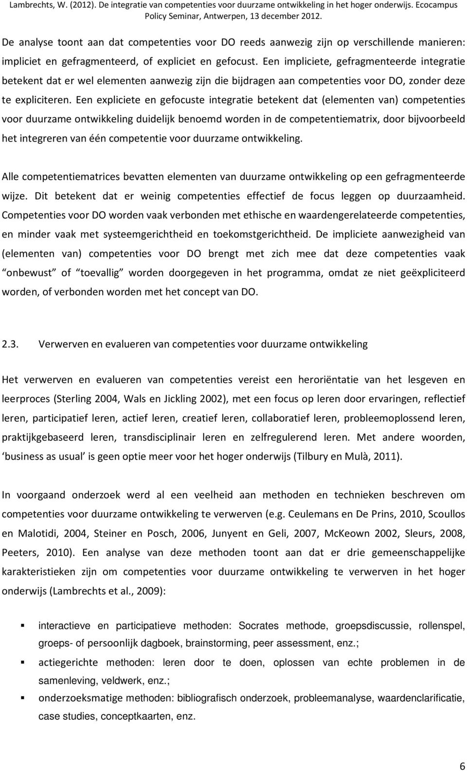 Een expliciete en gefocuste integratie betekent dat (elementen van) competenties voor duurzame ontwikkeling duidelijk benoemd worden in de competentiematrix, door bijvoorbeeld het integreren van één