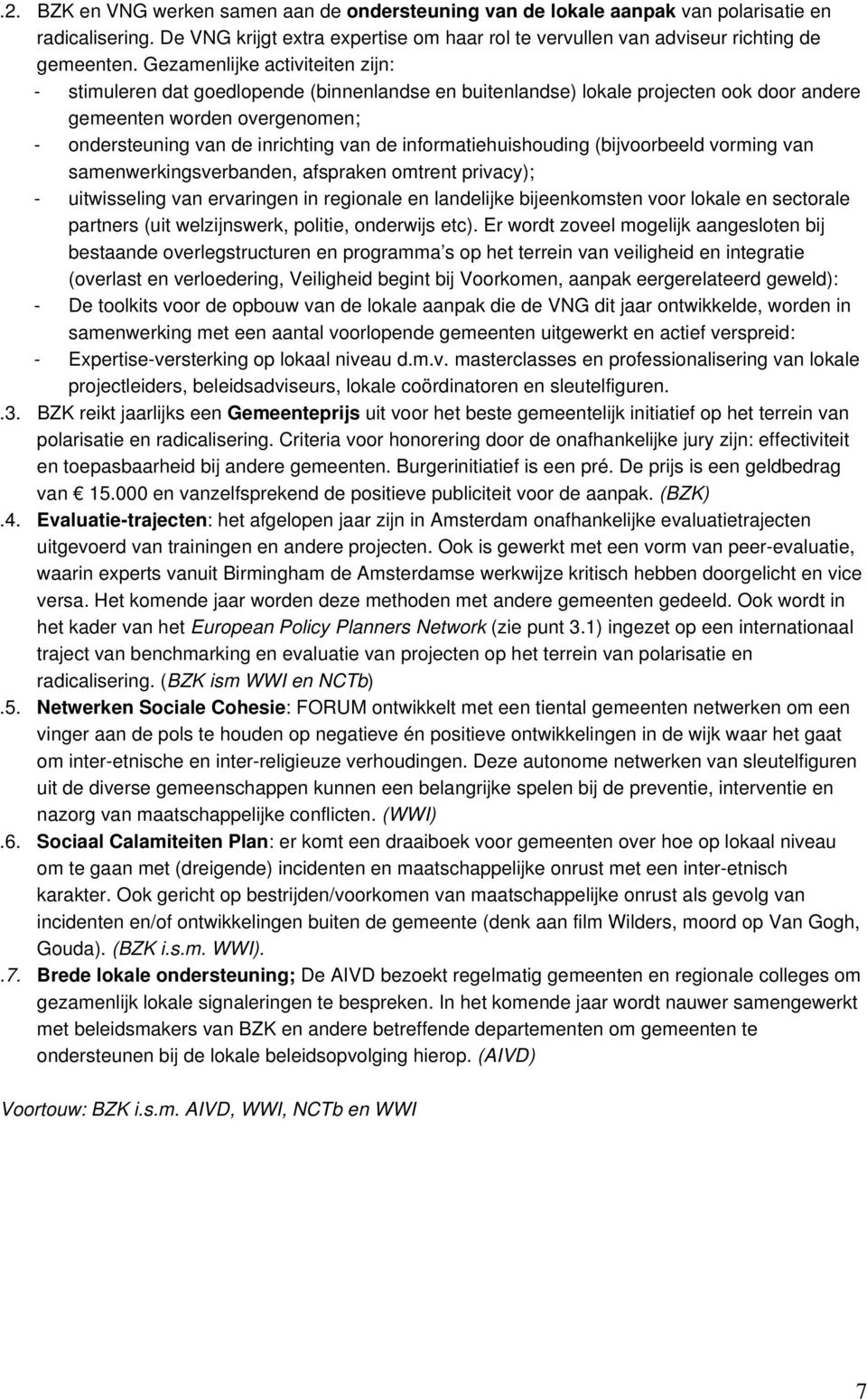 informatiehuishouding (bijvoorbeeld vorming van samenwerkingsverbanden, afspraken omtrent privacy); - uitwisseling van ervaringen in regionale en landelijke bijeenkomsten voor lokale en sectorale