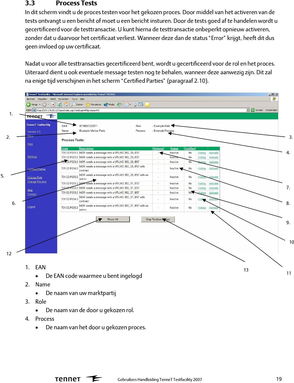 Wanneer deze dan de status Error krijgt, heeft dit dus geen invloed op uw certificaat. Nadat u voor alle testtransacties gecertificeerd bent, wordt u gecertificeerd voor de rol en het proces.