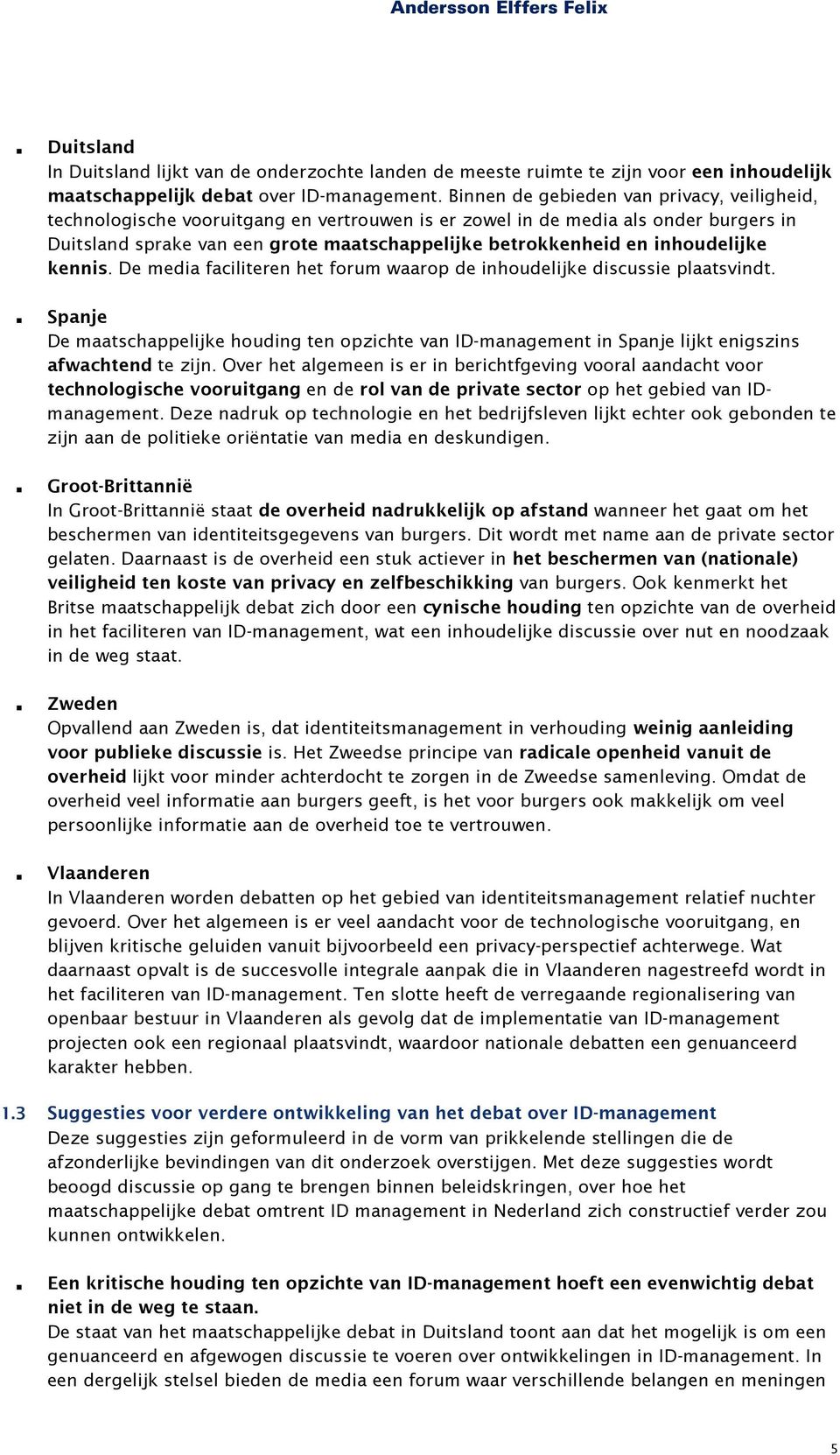 inhoudelijke kennis. De media faciliteren het forum waarop de inhoudelijke discussie plaatsvindt.