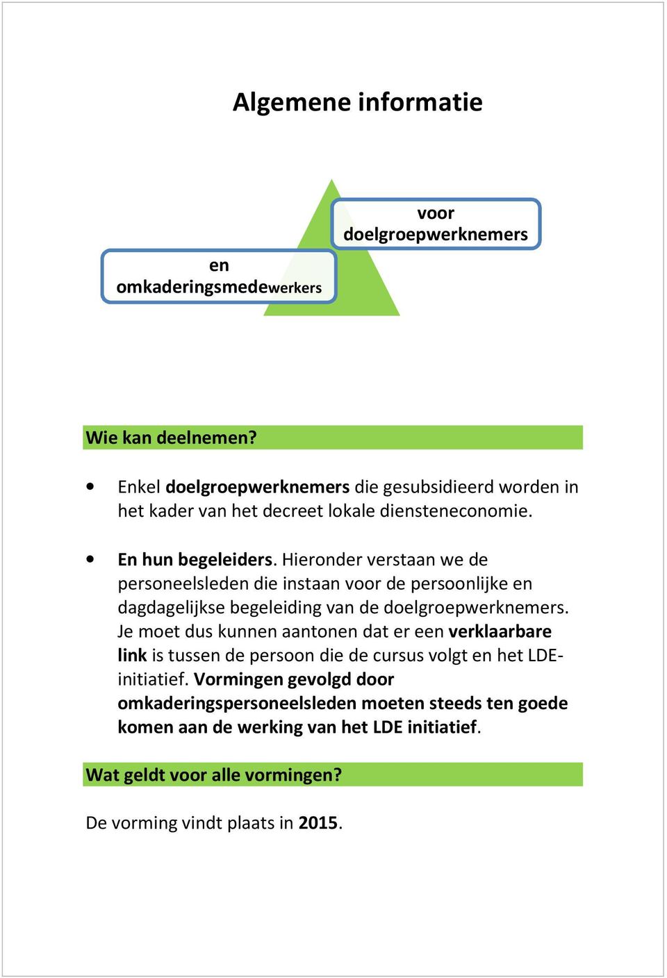 Hieronder verstaan we de personeelsleden die instaan voor de persoonlijke en dagdagelijkse begeleiding van de doelgroepwerknemers.