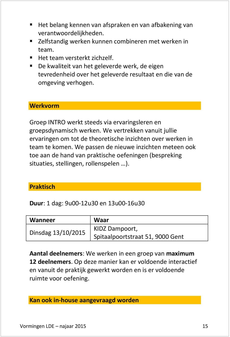 We vertrekken vanuit jullie ervaringen om tot de theoretische inzichten over werken in team te komen.