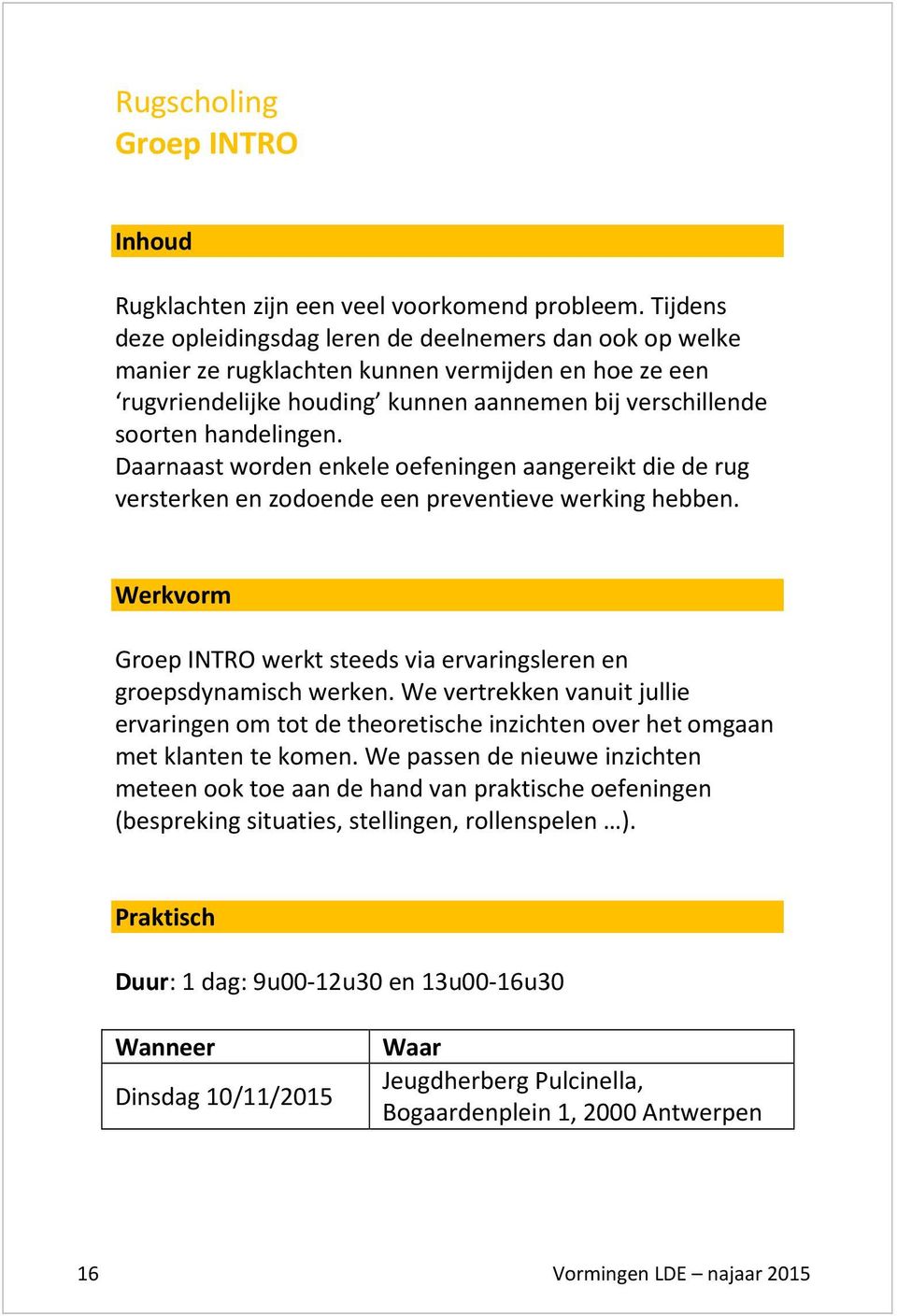 Daarnaast worden enkele oefeningen aangereikt die de rug versterken en zodoende een preventieve werking hebben. Werkvorm Groep INTRO werkt steeds via ervaringsleren en groepsdynamisch werken.