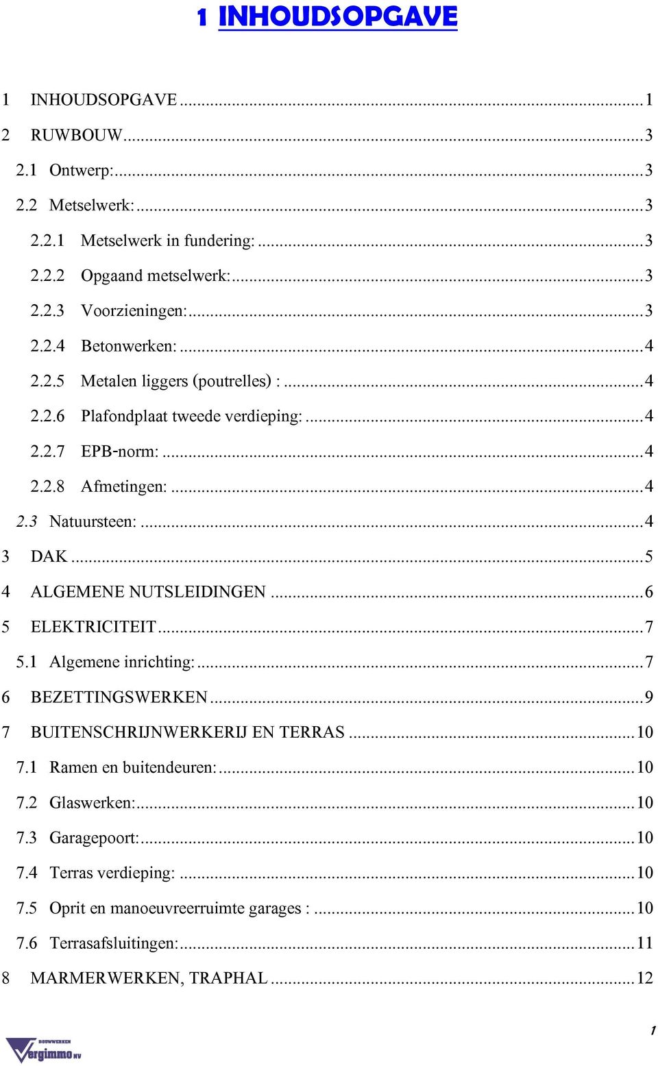 .. 4 3 DAK... 5 4 ALGEMENE NUTSLEIDINGEN... 6 5 ELEKTRICITEIT... 7 5.1 Algemene inrichting:... 7 6 BEZETTINGSWERKEN... 9 7 BUITENSCHRIJNWERKERIJ EN TERRAS... 10 7.