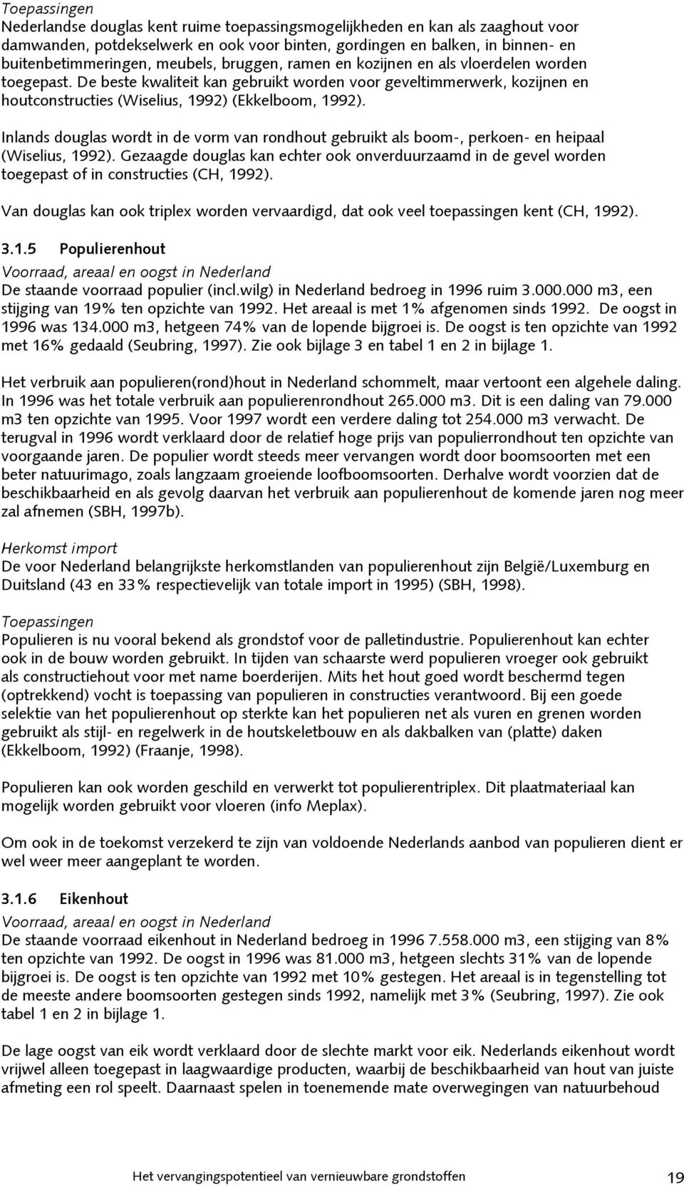 Inlands douglas wordt in de vorm van rondhout gebruikt als boom-, perkoen- en heipaal (Wiselius, 1992).