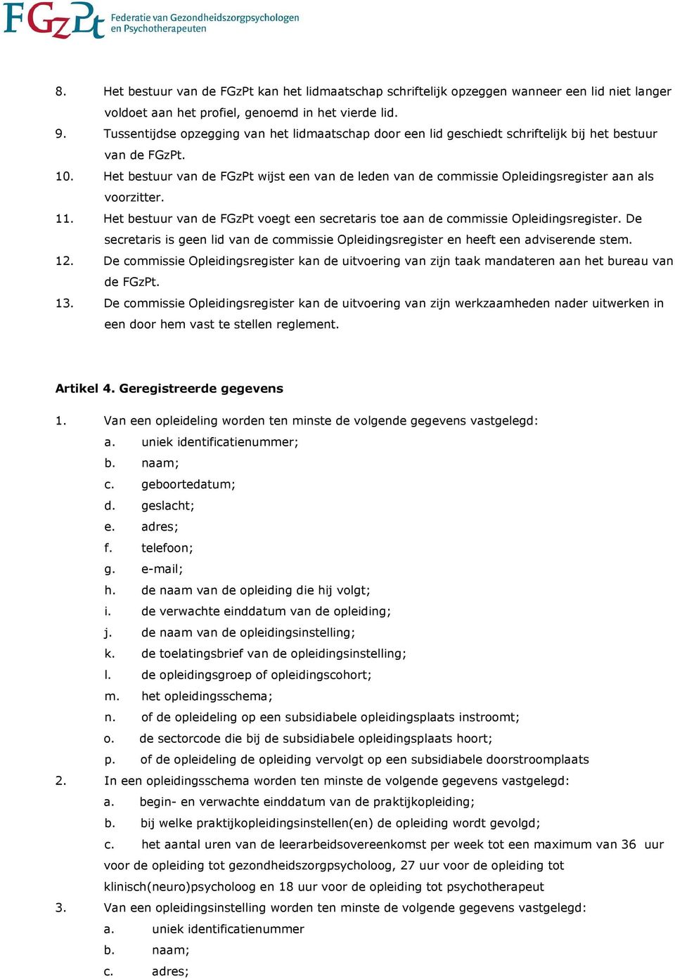 Het bestuur van de FGzPt wijst een van de leden van de commissie Opleidingsregister aan als voorzitter. 11. Het bestuur van de FGzPt voegt een secretaris toe aan de commissie Opleidingsregister.