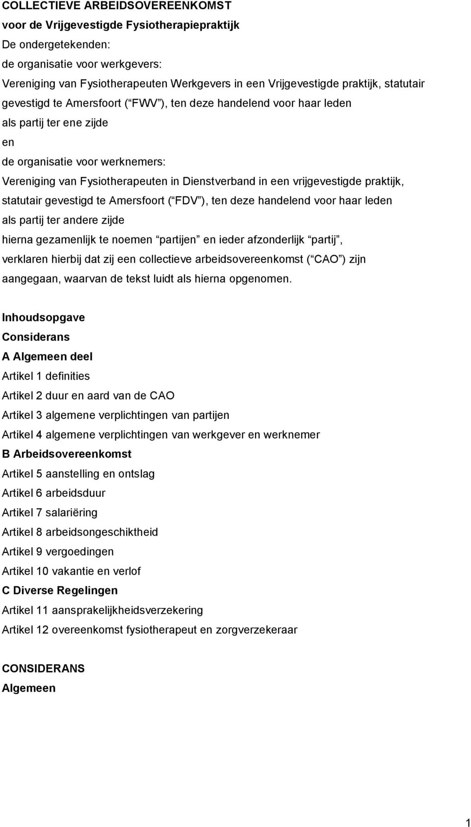 een vrijgevestigde praktijk, statutair gevestigd te Amersfoort ( FDV ), ten deze handelend voor haar leden als partij ter andere zijde hierna gezamenlijk te noemen partijen en ieder afzonderlijk