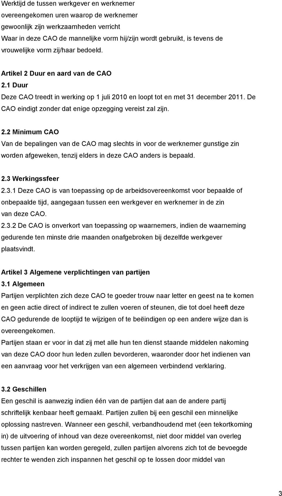 De CAO eindigt zonder dat enige opzegging vereist zal zijn. 2.