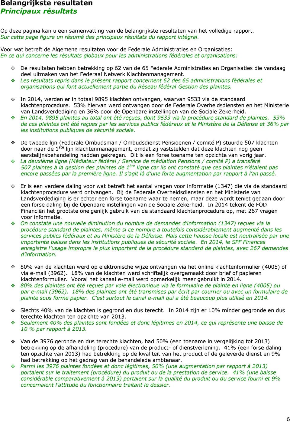 Voor wat betreft de Algemene resultaten voor de Federale Administraties en Organisaties: En ce qui concerne les résultats globaux pour les administrations fédérales et organisations: De resultaten