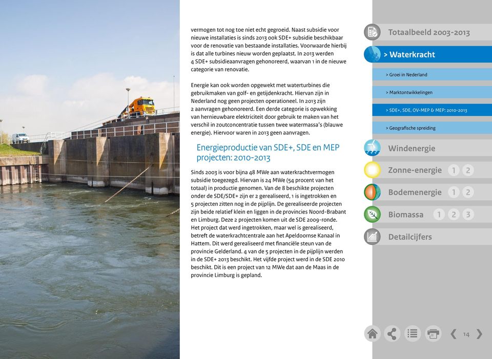 Energie kan ook worden opgewekt met waterturbines die gebruikmaken van golf- en getijdenkracht. Hiervan zijn in Nederland nog geen projecten operationeel. In 2013 zijn 2 aanvragen gehonoreerd.