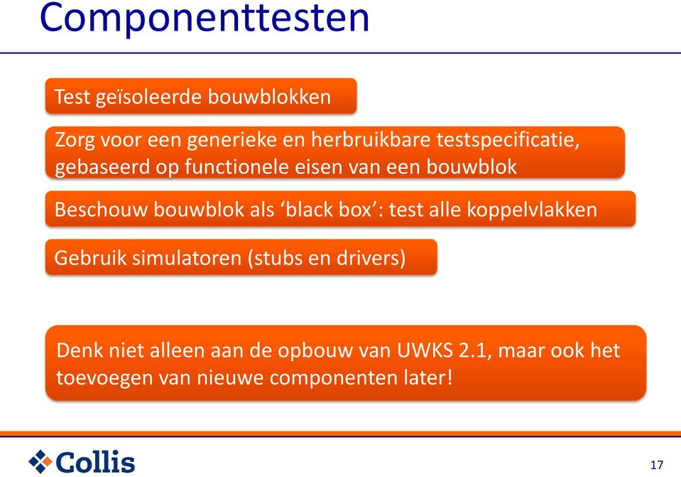 als black box : test alle koppelvlakken Gebruik simulatoren (stubs en drivers) Denk