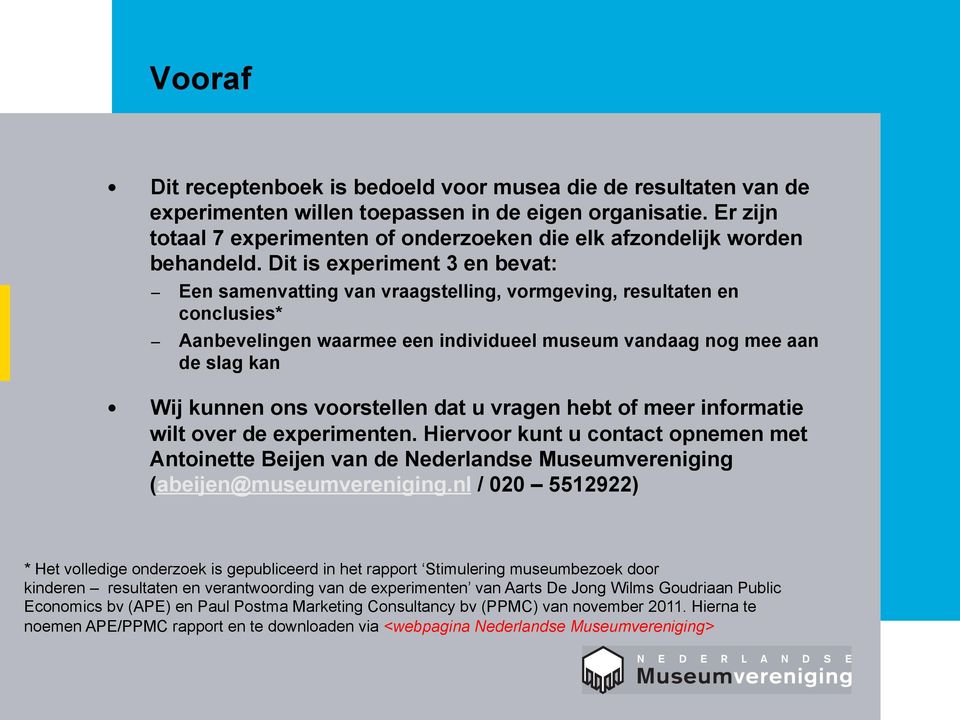 Dit is experiment 3 en bevat: Een samenvatting van vraagstelling, vormgeving, resultaten en conclusies* Aanbevelingen waarmee een individueel museum vandaag nog mee aan de slag kan Wij kunnen ons