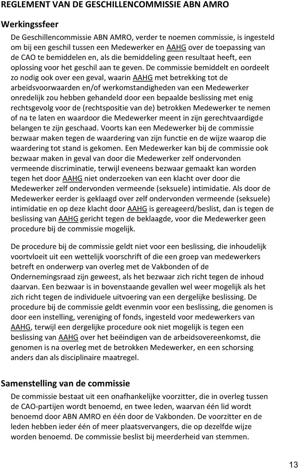 De commissie bemiddelt en oordeelt zo nodig ook over een geval, waarin AAHG met betrekking tot de arbeidsvoorwaarden en/of werkomstandigheden van een Medewerker onredelijk zou hebben gehandeld door