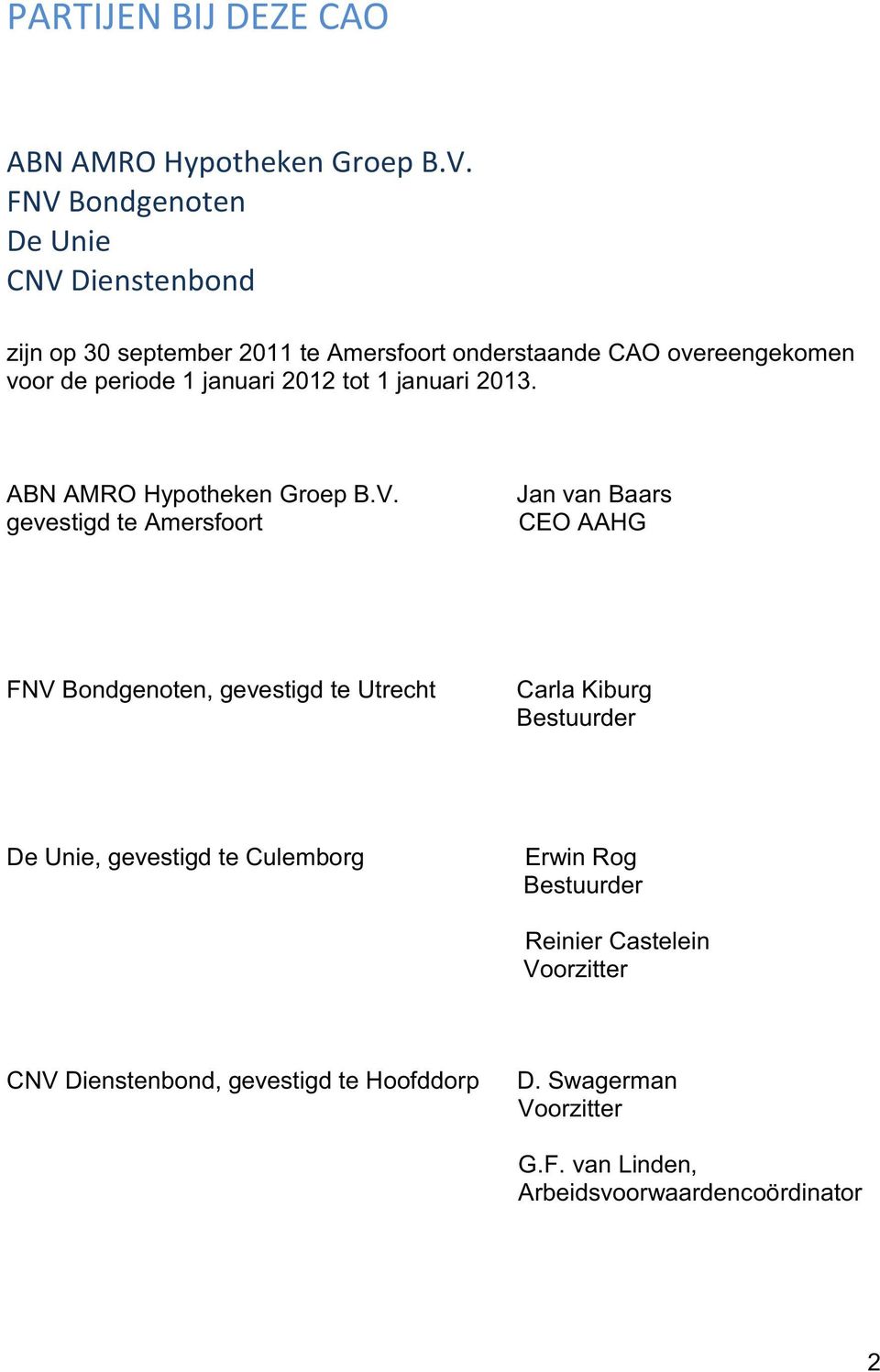 januari 2012 tot 1 januari 2013. ABN AMRO Hypotheken Groep B.V.