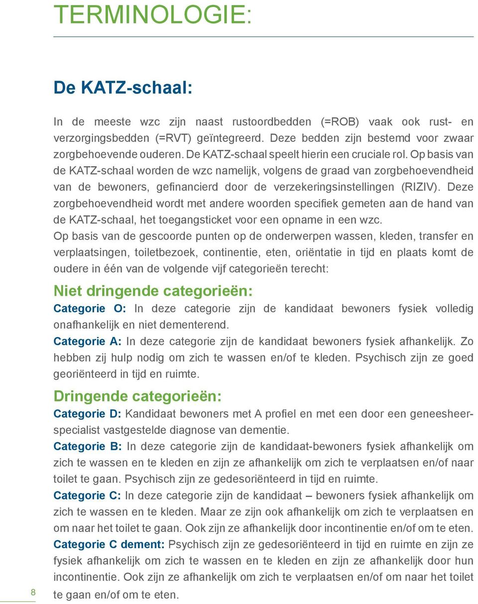 Op basis van de KATZ-schaal worden de wzc namelijk, volgens de graad van zorgbehoevendheid van de bewoners, gefinancierd door de verzekeringsinstellingen (RIZIV).