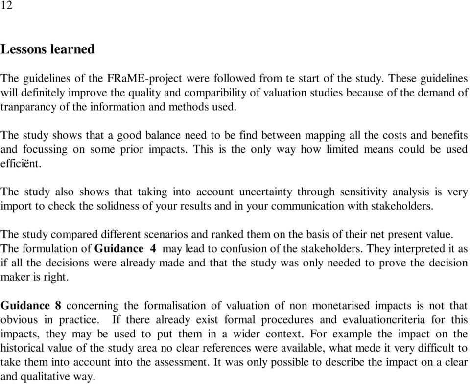 The study shows that a good balance need to be find between mapping all the costs and benefits and focussing on some prior impacts. This is the only way how limited means could be used efficiënt.