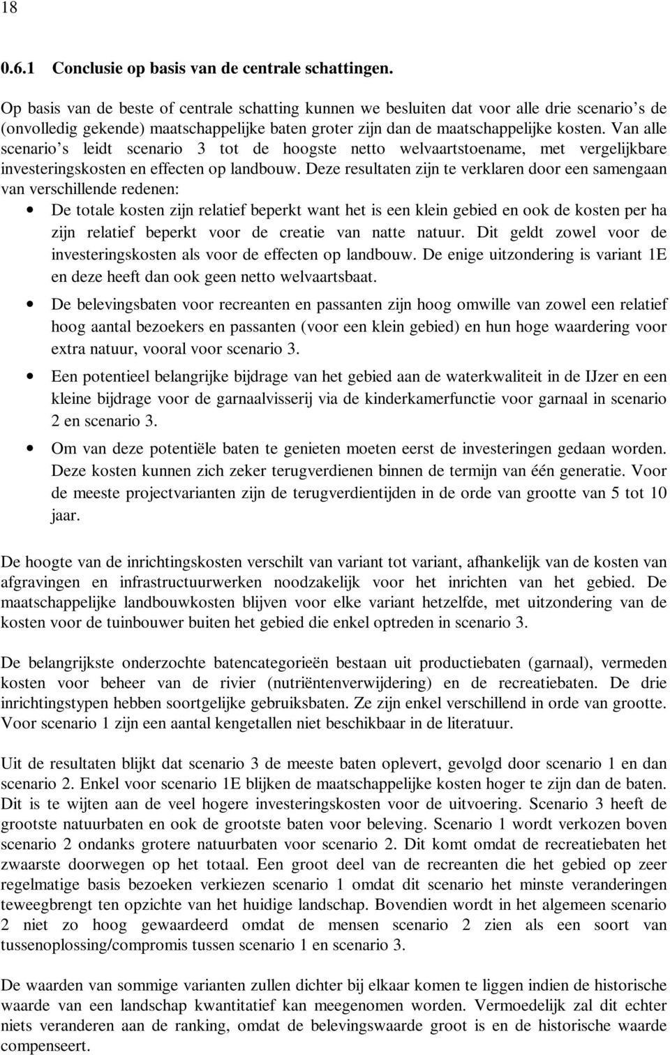 Van alle scenario s leidt scenario 3 tot de hoogste netto welvaartstoename, met vergelijkbare investeringskosten en effecten op landbouw.