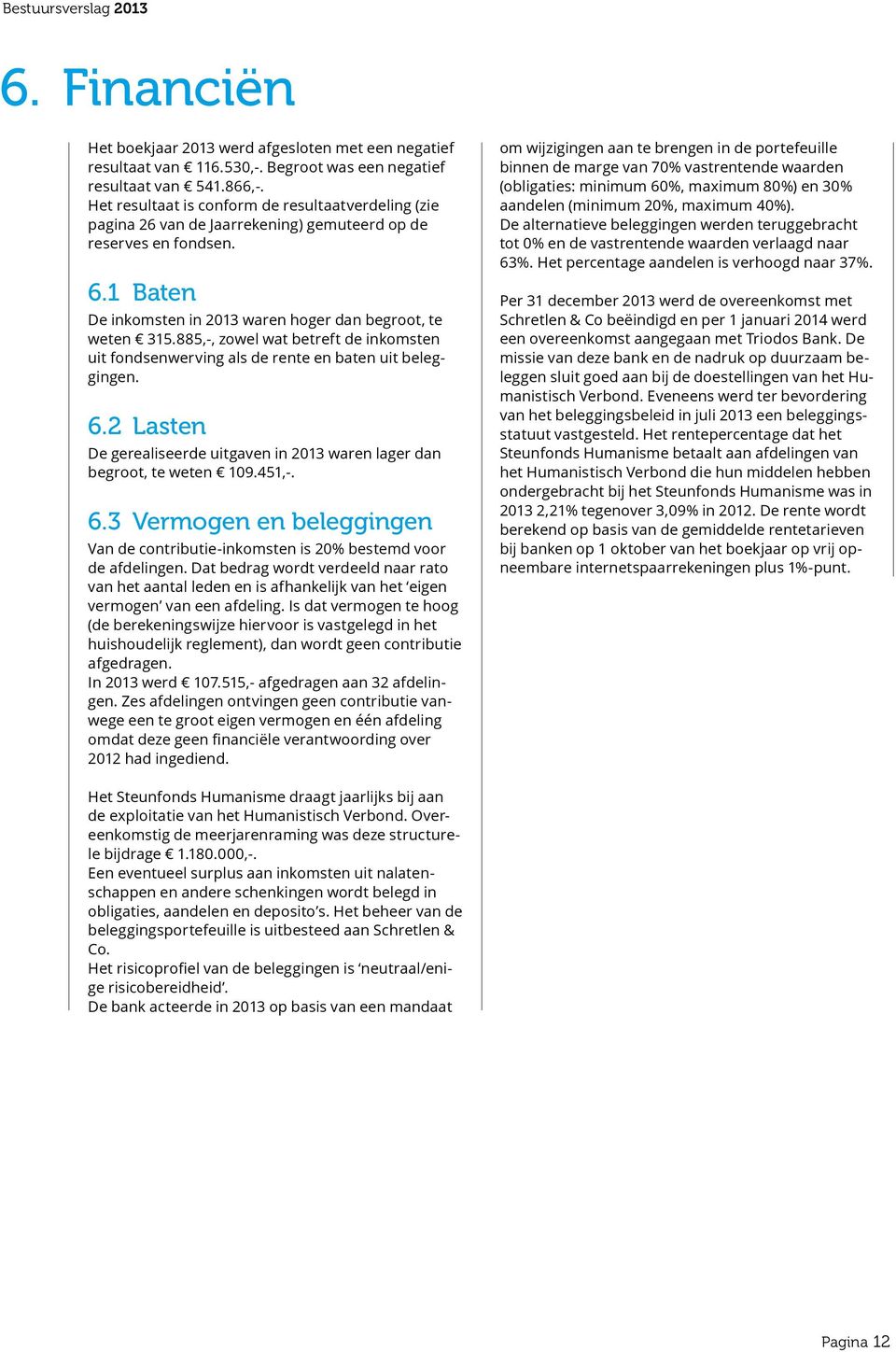 885,-, zowel wat betreft de inkomsten uit fondsenwerving als de rente en baten uit beleggingen. 6.2 Lasten De gerealiseerde uitgaven in 2013 waren lager dan begroot, te weten 109.451,-. 6.3 Vermogen en beleggingen Van de contributie-inkomsten is 20% bestemd voor de afdelingen.