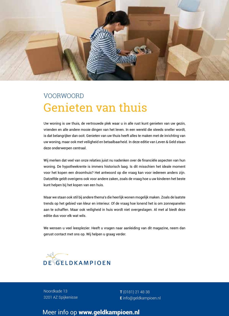 In deze editie van Leven & Geld staan deze onderwerpen centraal. Wij merken dat veel van onze relaties juist nu nadenken over de financiële aspecten van hun woning.