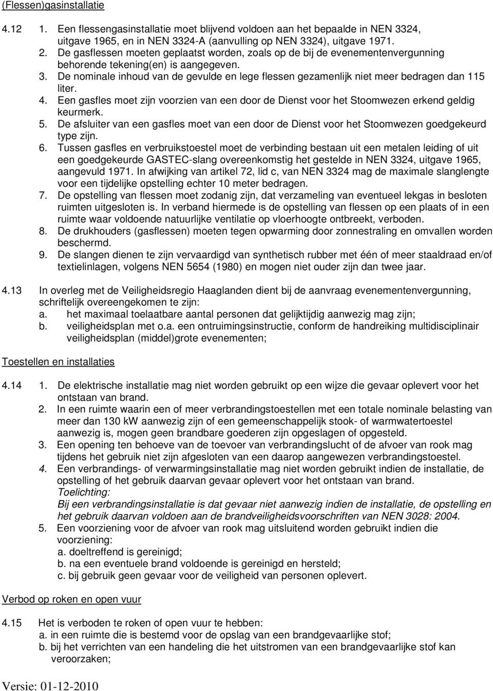 De nominale inhoud van de gevulde en lege flessen gezamenlijk niet meer bedragen dan 115 liter. 4. Een gasfles moet zijn voorzien van een door de Dienst voor het Stoomwezen erkend geldig keurmerk. 5.