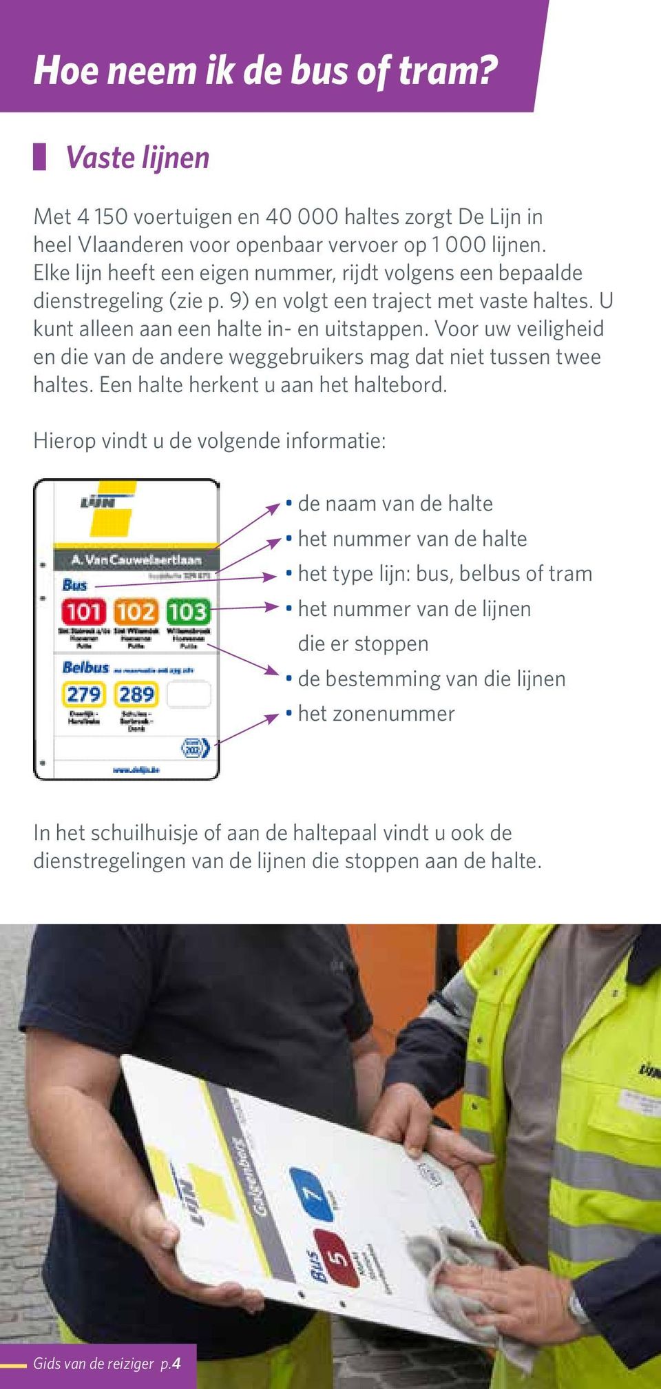 Voor uw veiligheid en die van de andere weggebruikers mag dat niet tussen twee haltes. Een halte herkent u aan het haltebord.