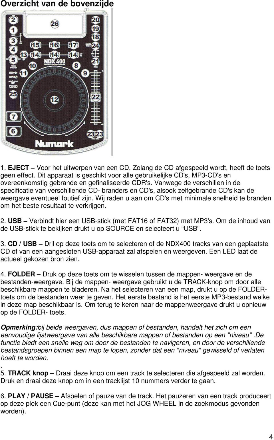 Vanwege de verschillen in de specificatie van verschillende CD- branders en CD's, alsook zelfgebrande CD's kan de weergave eventueel foutief zijn.