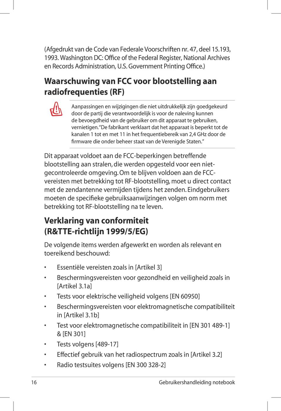 ) Waarschuwing van FCC voor blootstelling aan radiofrequenties (RF) Aanpassingen en wijzigingen die niet uitdrukkelijk zijn goedgekeurd door de partij die verantwoordelijk is voor de naleving kunnen